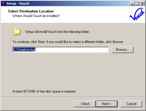 Select a drive where to install Vouch. Note that you can change only DRIVE, you CANNOT opt for another folder, Vouch is always installed in {drive}:\creative.acp where {drive} can be of your choice. Click <Next> when ready Select a drive where to install Vouch. Note that you can change only DRIVE, you CANNOT opt for another folder, Vouch is always installed in {drive}:\creative.acp where {drive} can be of your choice. Click <Next> when ready